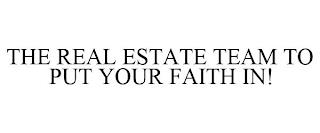 THE REAL ESTATE TEAM TO PUT YOUR FAITH IN! trademark