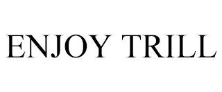 ENJOY TRILL trademark