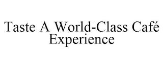 TASTE A WORLD-CLASS CAFÉ EXPERIENCE trademark