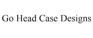 GO HEAD CASE DESIGNS trademark