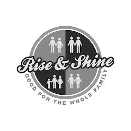 RISE & SHINE GOOD FOR THE WHOLE FAMILY trademark