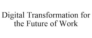 DIGITAL TRANSFORMATION FOR THE FUTURE OF WORK trademark