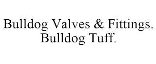 BULLDOG VALVES & FITTINGS. BULLDOG TUFF. trademark