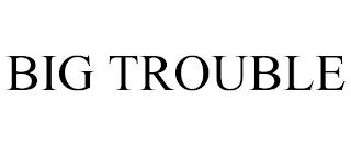 BIG TROUBLE trademark