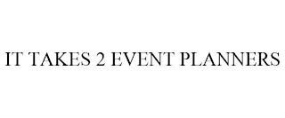 IT TAKES 2 EVENT PLANNERS trademark