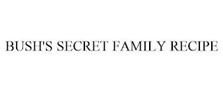 BUSH'S SECRET FAMILY RECIPE trademark