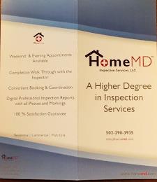 HOME MD INSPECTION SERVICES, LLC A HIGHER DEGREE IN INSPECTION SERVICES 502-290-3935 INFO@HOMEMD.COM WWW.HOMEMD.COM HOMEMD WEEKEND & EVENING APPOINTMENTS AVAILABLE COMPLETION WALK THROUGH WITH THE INSPECTOR CONVENIENT BOOKING & COORDINATION DIGITAL PROFESSIONAL INSPECTION REPORTS WITH ALL PHOTO AND MARKINGS 100% SATISFACTION GUARANTEE RESIDENTIAL/ COMMERCIAL/ MULTI UNIT trademark