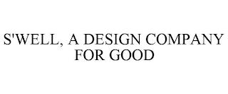 S'WELL, A DESIGN COMPANY FOR GOOD trademark