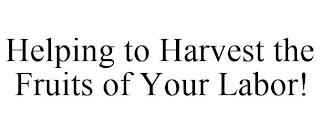 HELPING TO HARVEST THE FRUITS OF YOUR LABOR! trademark