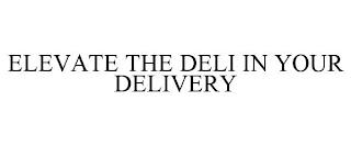 ELEVATE THE DELI IN YOUR DELIVERY trademark