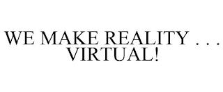 WE MAKE REALITY . . . VIRTUAL! trademark