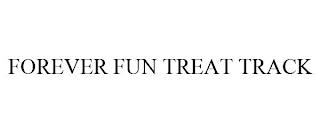 FOREVER FUN TREAT TRACK trademark