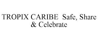 TROPIX CARIBE SAFE, SHARE & CELEBRATE trademark