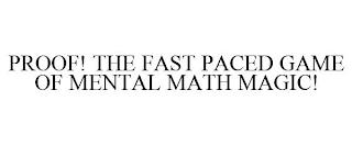 PROOF! THE FAST PACED GAME OF MENTAL MATH MAGIC! trademark