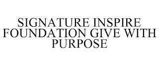 SIGNATURE INSPIRE FOUNDATION GIVE WITH PURPOSE trademark