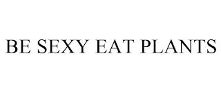 BE SEXY EAT PLANTS trademark