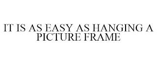 IT IS AS EASY AS HANGING A PICTURE FRAME trademark