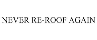 NEVER RE-ROOF AGAIN trademark