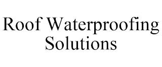 ROOF WATERPROOFING SOLUTIONS trademark