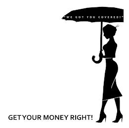 "WE GOT YOU COVERED!" GET YOUR MONEY RIGHT! trademark