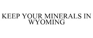 KEEP YOUR MINERALS IN WYOMING trademark