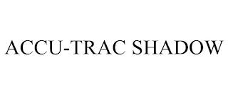 ACCU-TRAC SHADOW trademark