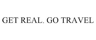 GET REAL. GO TRAVEL trademark