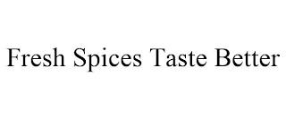 FRESH SPICES TASTE BETTER trademark