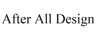 AFTER ALL DESIGN trademark