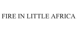 FIRE IN LITTLE AFRICA trademark