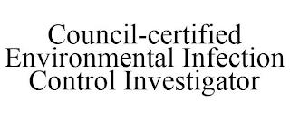 COUNCIL-CERTIFIED ENVIRONMENTAL INFECTION CONTROL INVESTIGATOR trademark