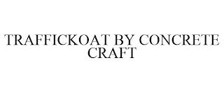 TRAFFICKOAT BY CONCRETE CRAFT trademark