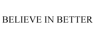 BELIEVE IN BETTER trademark