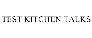 TEST KITCHEN TALKS trademark