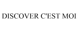 DISCOVER C'EST MOI trademark