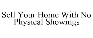 SELL YOUR HOME WITH NO PHYSICAL SHOWINGS trademark