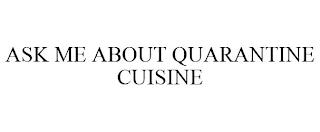 ASK ME ABOUT QUARANTINE CUISINE trademark