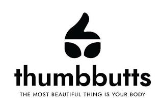 THUMBBUTTS THE MOST BEAUTIFUL THING IS YOUR BODY trademark