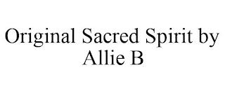 ORIGINAL SACRED SPIRIT BY ALLIE B trademark