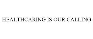 HEALTHCARING IS OUR CALLING trademark