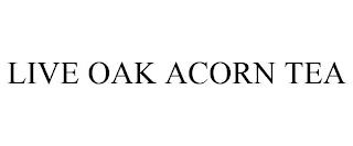 LIVE OAK ACORN TEA trademark