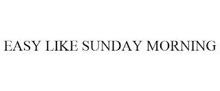 EASY LIKE SUNDAY MORNING trademark