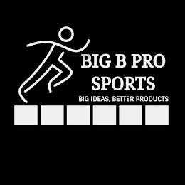 BIG B PRO SPORTS BIG IDEAS, BETTER PRODUCTS trademark