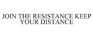 JOIN THE RESISTANCE KEEP YOUR DISTANCE trademark