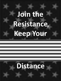 JOIN THE RESISTANCE, KEEP YOUR DISTANCE trademark