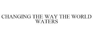 CHANGING THE WAY THE WORLD WATERS trademark