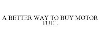 A BETTER WAY TO BUY MOTOR FUEL trademark