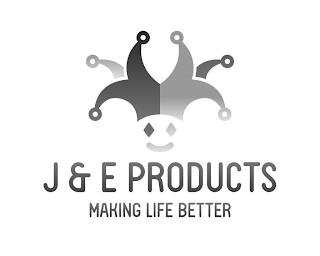 J & E PRODUCTS MAKING LIFE BETTER trademark