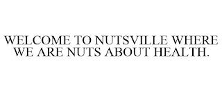 WELCOME TO NUTSVILLE WHERE WE ARE NUTS ABOUT HEALTH. trademark