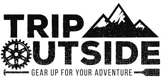 TRIP OUTSIDE GEAR UP FOR YOUR ADVENTURE trademark